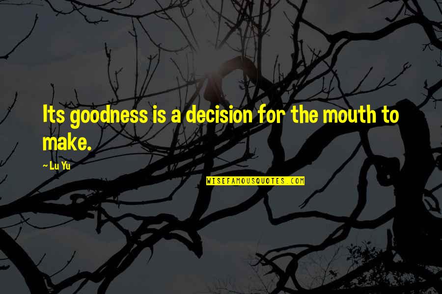Lubert Stryer Quotes By Lu Yu: Its goodness is a decision for the mouth