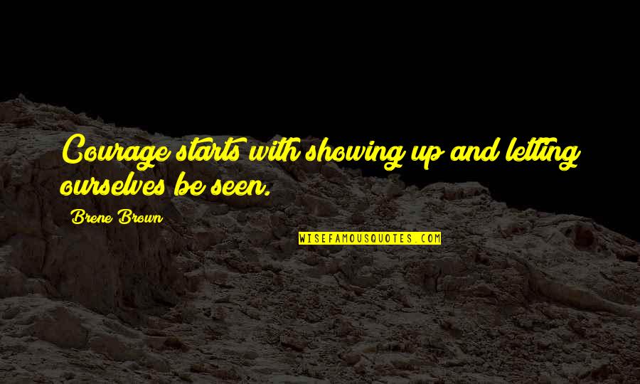 Lubetzky Library Quotes By Brene Brown: Courage starts with showing up and letting ourselves