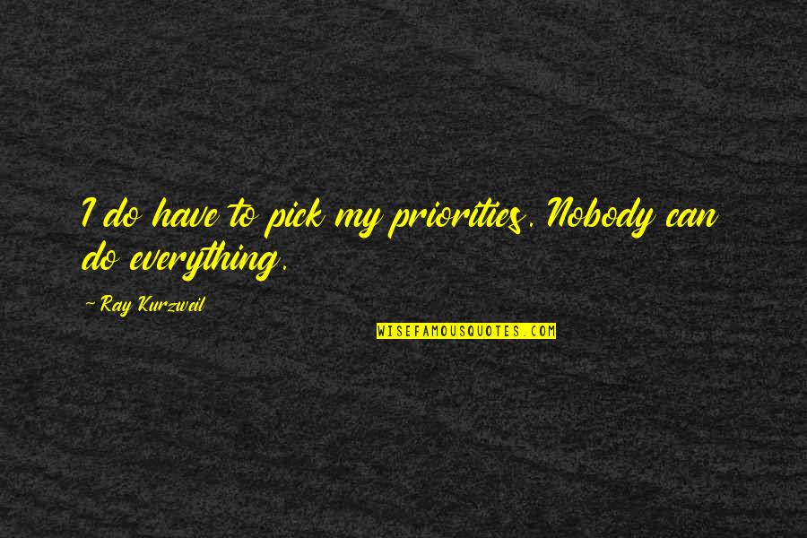 Lubeznik Arts Quotes By Ray Kurzweil: I do have to pick my priorities. Nobody Lubeznik Arts Quotes By Ray Kurzweil: I do have to pick my priorities. Nobody