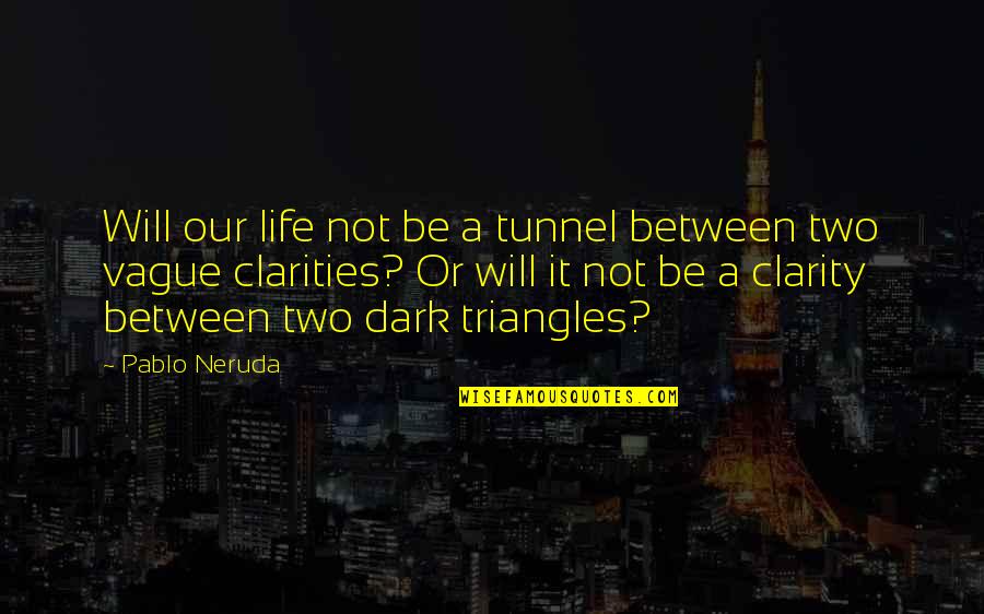 Lubiana Weather Quotes By Pablo Neruda: Will our life not be a tunnel between