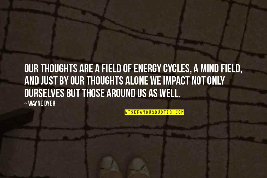 Lubicz Quotes By Wayne Dyer: Our thoughts are a field of energy cycles,