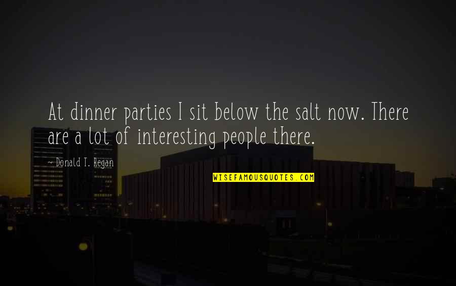 Lubidine Quotes By Donald T. Regan: At dinner parties I sit below the salt