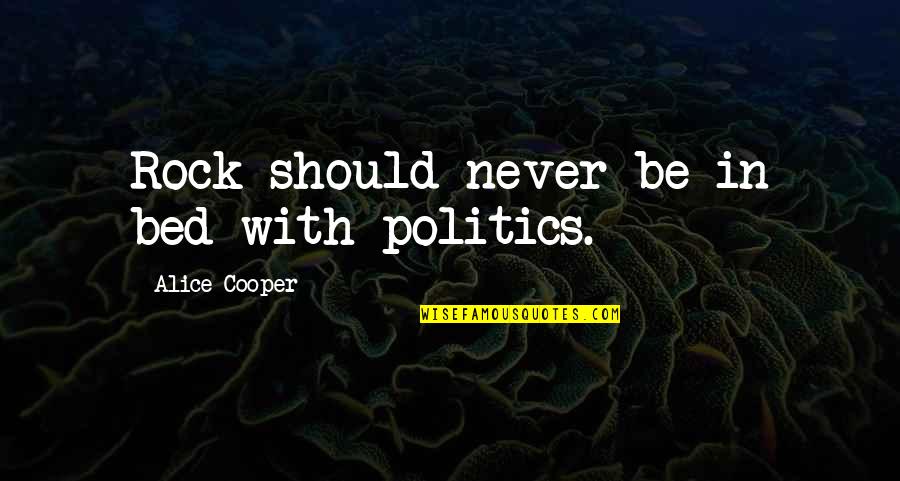 Lubimaya Means Quotes By Alice Cooper: Rock should never be in bed with politics.