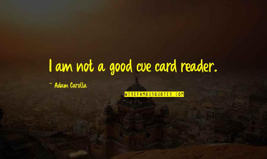 Lubimaya Quotes By Adam Carolla: I am not a good cue card reader.