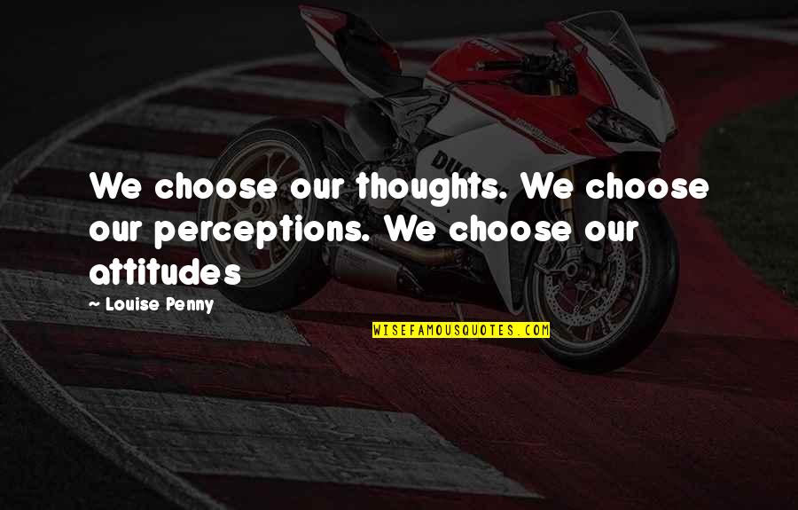 Lubinoxin Quotes By Louise Penny: We choose our thoughts. We choose our perceptions.