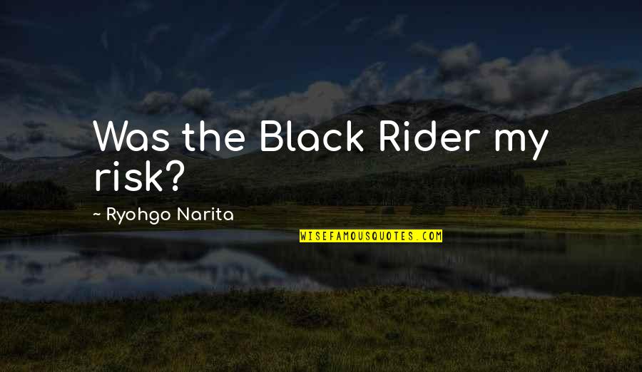 Lubitsch Musicals Quotes By Ryohgo Narita: Was the Black Rider my risk? Lubitsch Musicals Quotes By Ryohgo Narita: Was the Black Rider my risk?