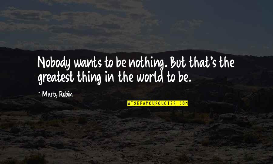 Lubitsch Sumurun Quotes By Marty Rubin: Nobody wants to be nothing. But that's the