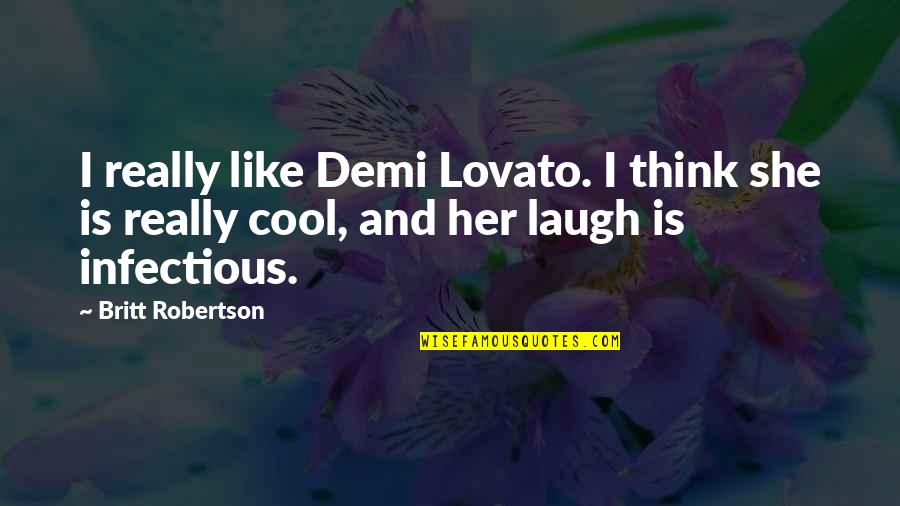 Lubka Katchakova Quotes By Britt Robertson: I really like Demi Lovato. I think she Lubka Katchakova Quotes By Britt Robertson: I really like Demi Lovato. I think she