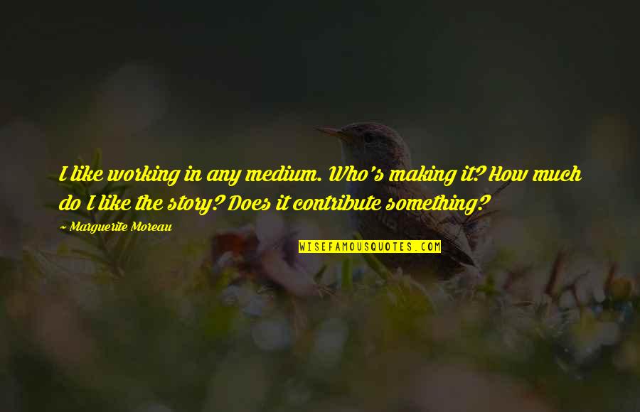 Lubkowitz Castle Quotes By Marguerite Moreau: I like working in any medium. Who's making Lubkowitz Castle Quotes By Marguerite Moreau: I like working in any medium. Who's making