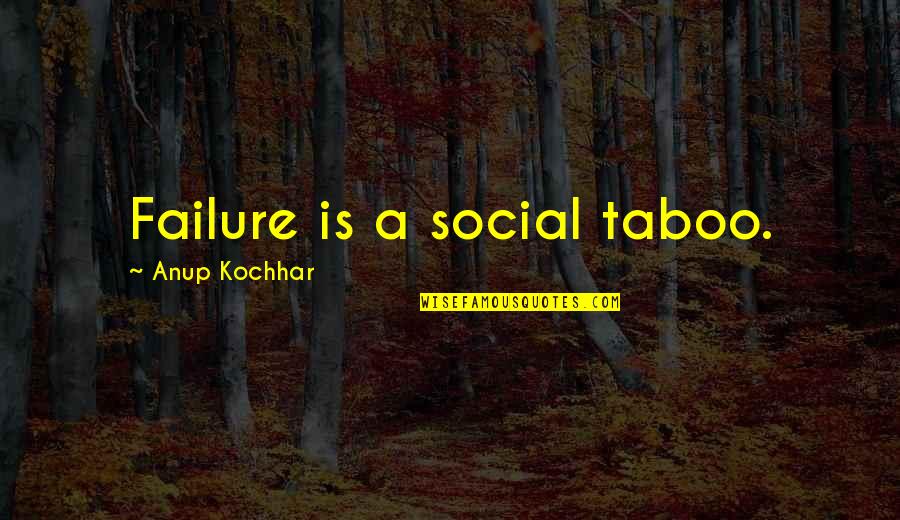 Lublin Quotes By Anup Kochhar: Failure is a social taboo. Lublin Quotes By Anup Kochhar: Failure is a social taboo.