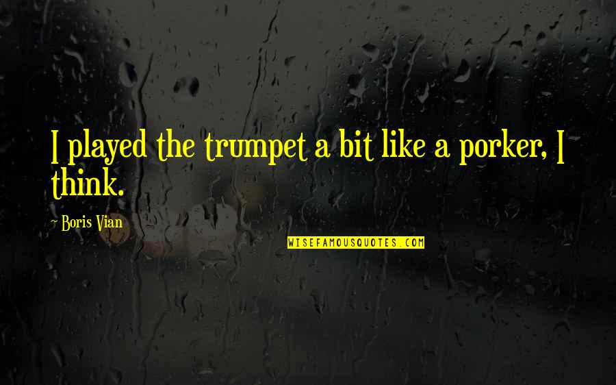 Lubna Chowdhary Quotes By Boris Vian: I played the trumpet a bit like a Lubna Chowdhary Quotes By Boris Vian: I played the trumpet a bit like a