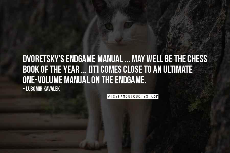 Lubomir Kavalek quotes: Dvoretsky's Endgame Manual ... may well be the chess book of the year ... [It] comes close to an ultimate one-volume manual on the endgame.