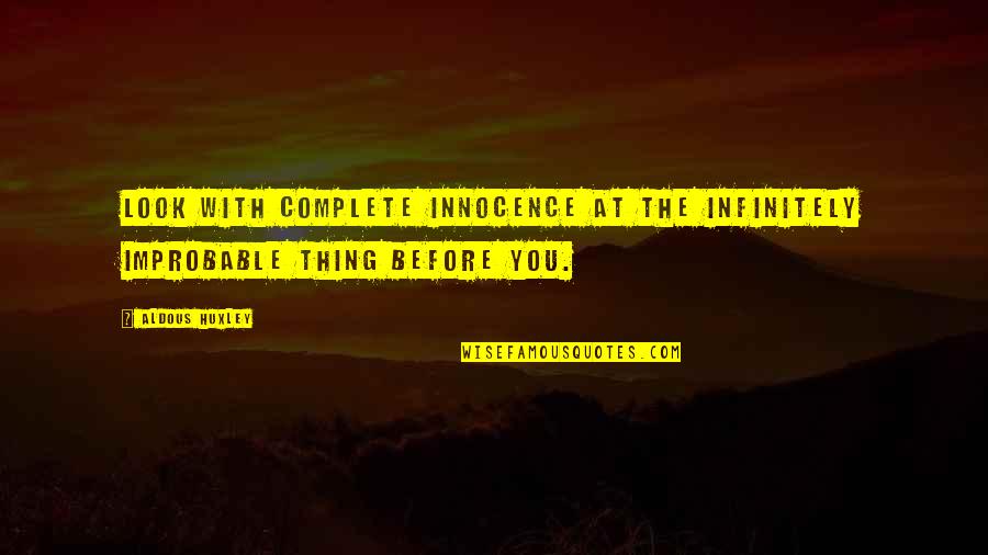 Lubowski Genealogy Quotes By Aldous Huxley: Look with complete innocence at the infinitely improbable