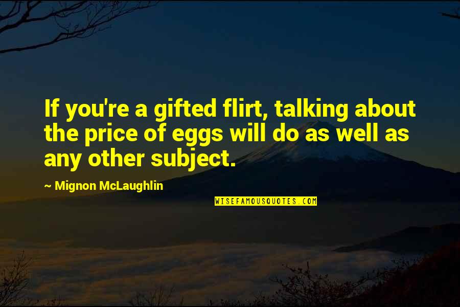 Lubranos High Point Quotes By Mignon McLaughlin: If you're a gifted flirt, talking about the Lubranos High Point Quotes By Mignon McLaughlin: If you're a gifted flirt, talking about the