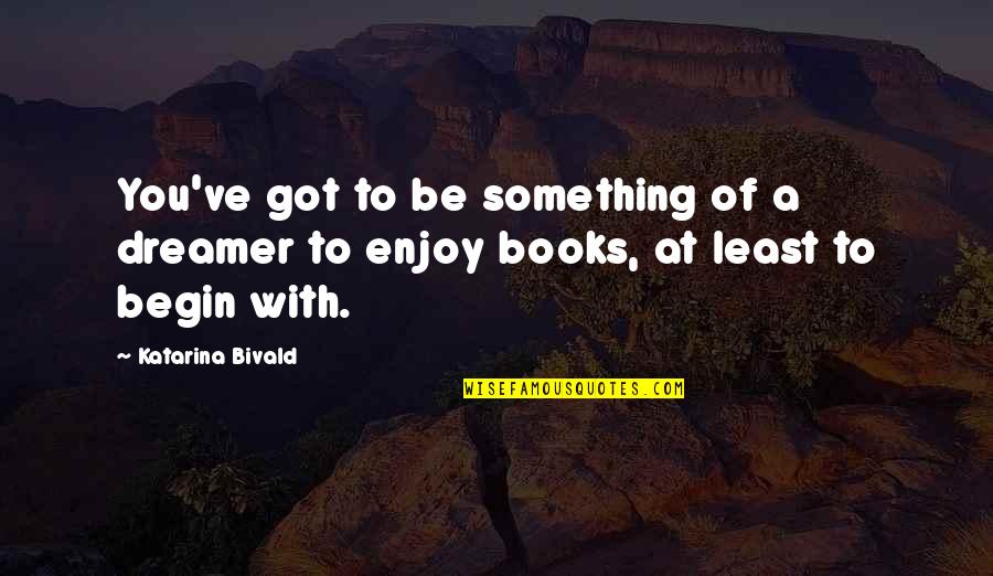Lubricated Pocket Quotes By Katarina Bivald: You've got to be something of a dreamer