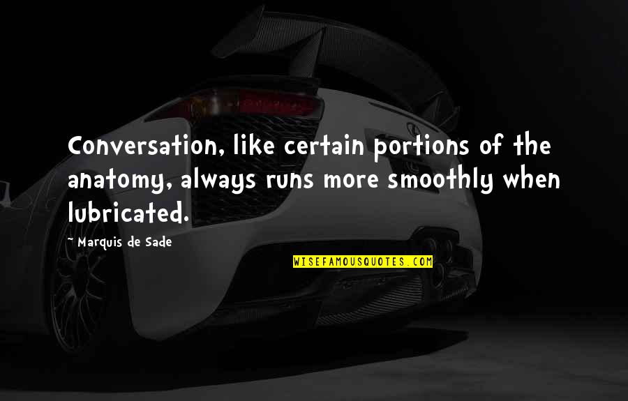 Lubricated Quotes By Marquis De Sade: Conversation, like certain portions of the anatomy, always