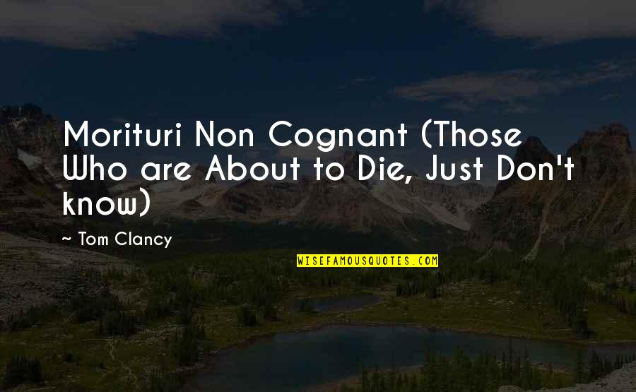 Lubricated Quotes By Tom Clancy: Morituri Non Cognant (Those Who are About to