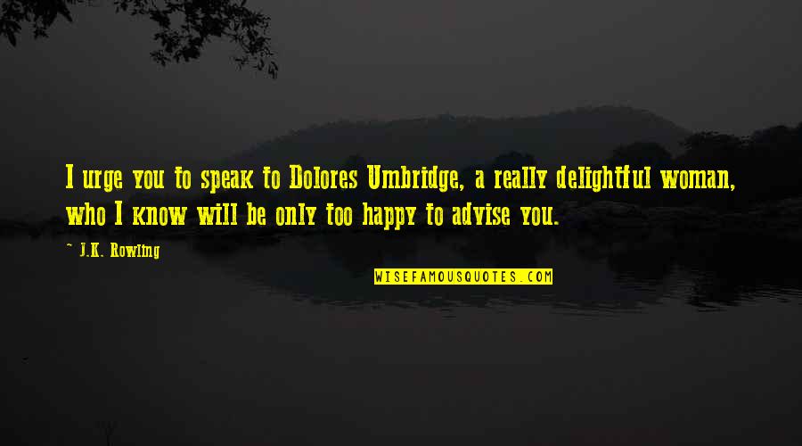 Lubricates Quotes By J.K. Rowling: I urge you to speak to Dolores Umbridge, Lubricates Quotes By J.K. Rowling: I urge you to speak to Dolores Umbridge,