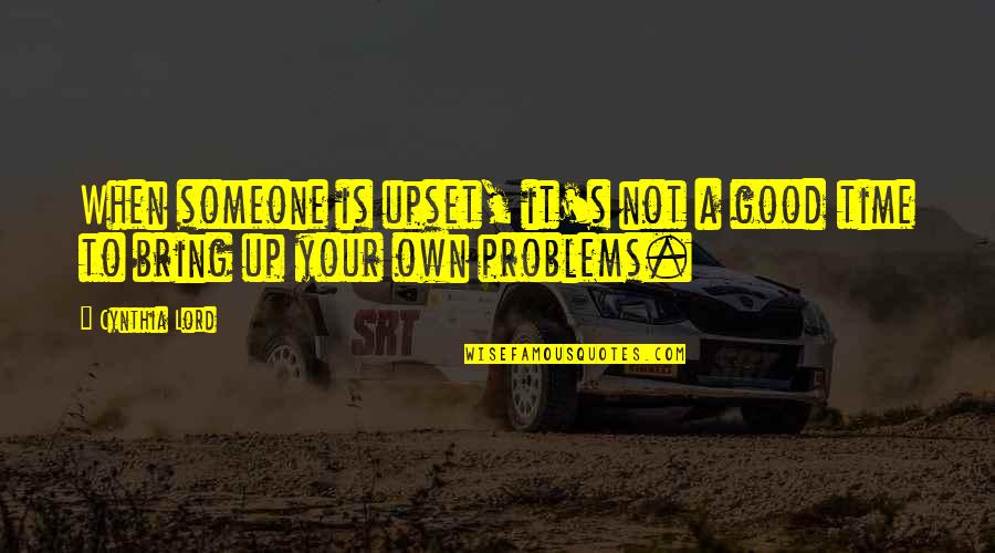 Lubricates Roots Quotes By Cynthia Lord: When someone is upset, it's not a good