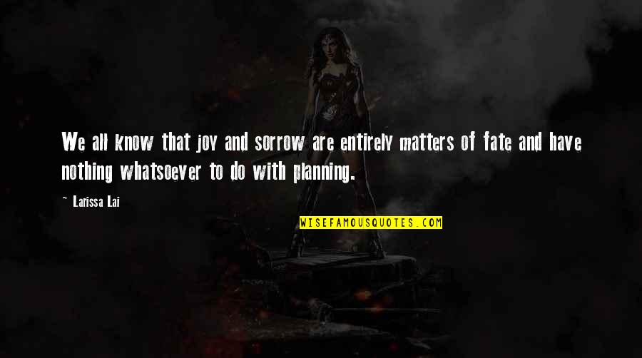 Lubricates Roots Quotes By Larissa Lai: We all know that joy and sorrow are Lubricates Roots Quotes By Larissa Lai: We all know that joy and sorrow are