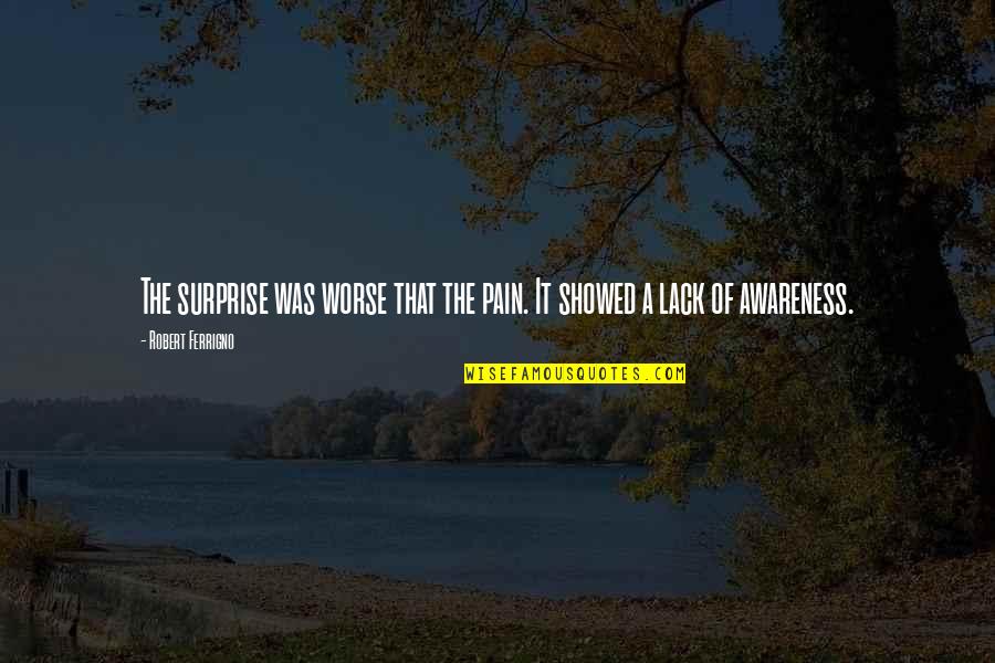 Lubrication Specialist Quotes By Robert Ferrigno: The surprise was worse that the pain. It