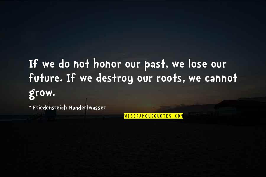 Lubricheck Quotes By Friedensreich Hundertwasser: If we do not honor our past, we