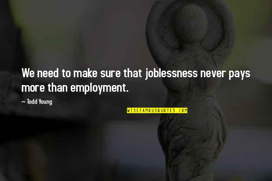 Lubricious Coated Quotes By Todd Young: We need to make sure that joblessness never