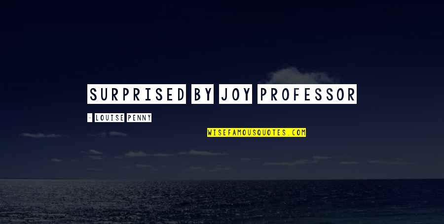 Lubricity Quotes By Louise Penny: Surprised by Joy Professor