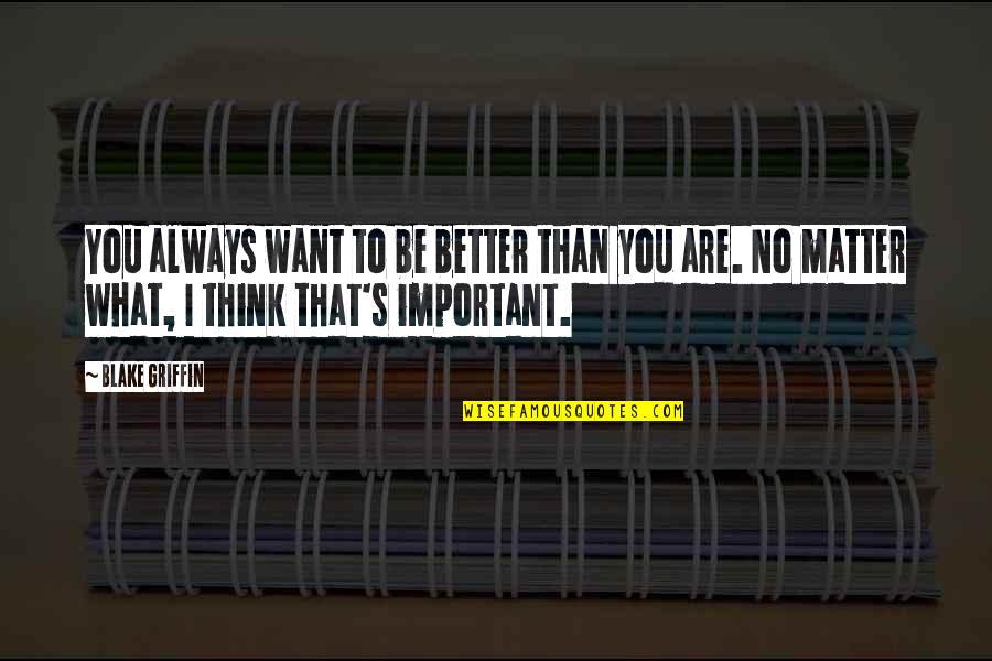 Lubyanka Basement Quotes By Blake Griffin: You always want to be better than you Lubyanka Basement Quotes By Blake Griffin: You always want to be better than you