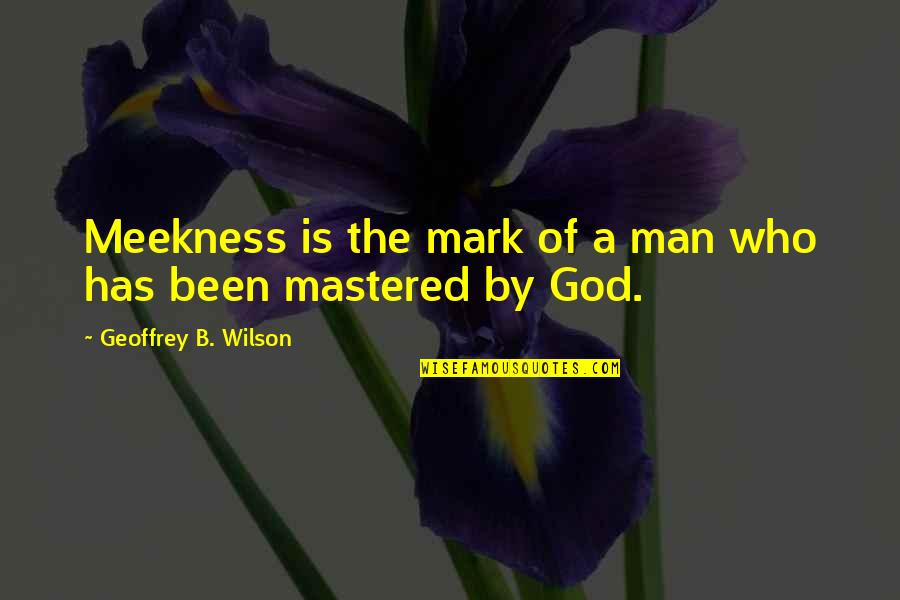 Lubyanka Basement Quotes By Geoffrey B. Wilson: Meekness is the mark of a man who Lubyanka Basement Quotes By Geoffrey B. Wilson: Meekness is the mark of a man who
