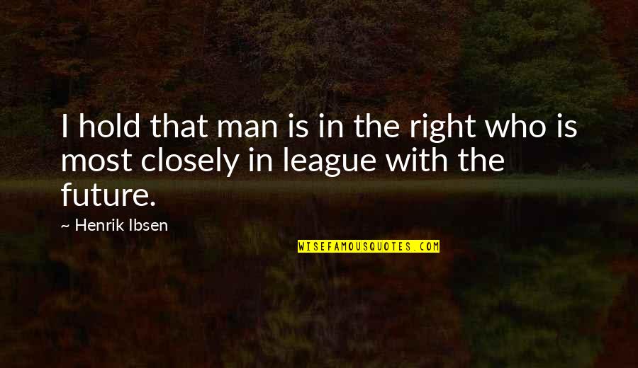 Lubyanka Basement Quotes By Henrik Ibsen: I hold that man is in the right