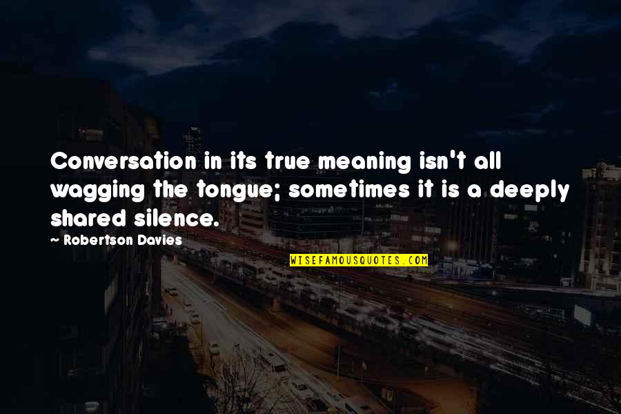 Lubys Mac Quotes By Robertson Davies: Conversation in its true meaning isn't all wagging Lubys Mac Quotes By Robertson Davies: Conversation in its true meaning isn't all wagging
