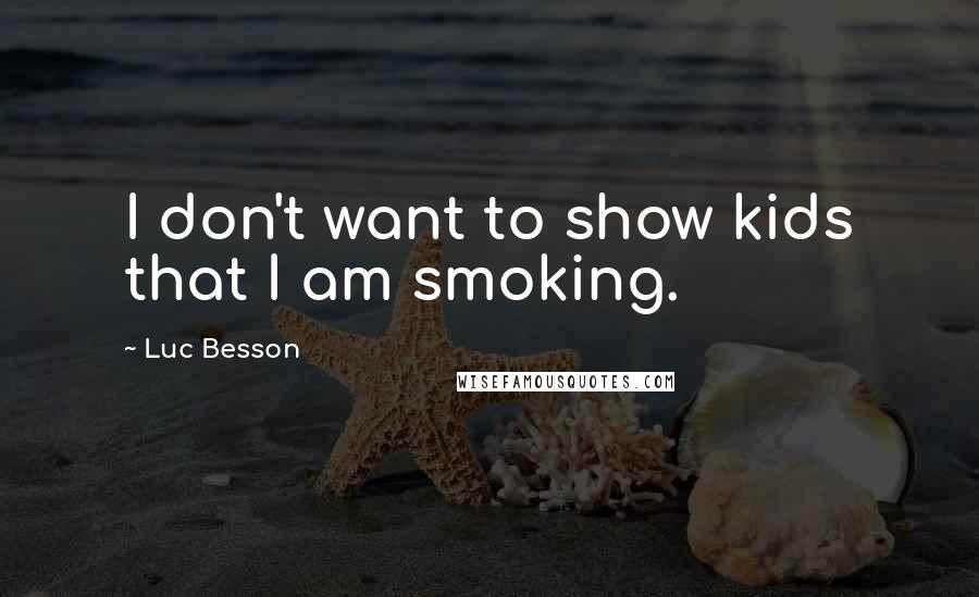 Luc Besson quotes: I don't want to show kids that I am smoking.