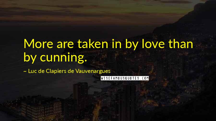 Luc De Clapiers De Vauvenargues quotes: More are taken in by love than by cunning.