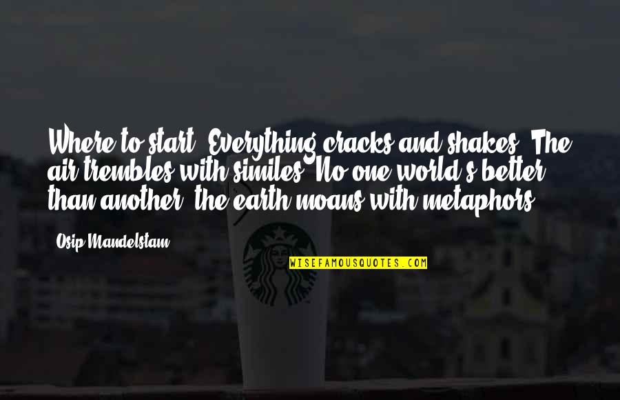Luc De Clapiers Marquis De Vauvenargues Quotes By Osip Mandelstam: Where to start? Everything cracks and shakes, The