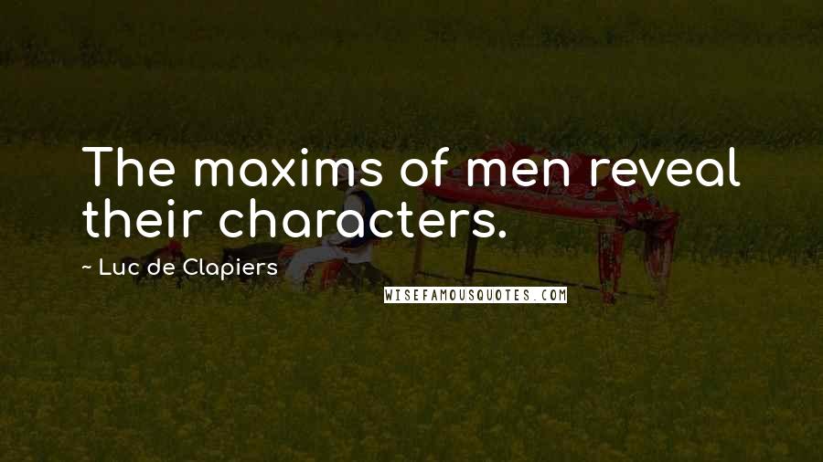 Luc De Clapiers quotes: The maxims of men reveal their characters.