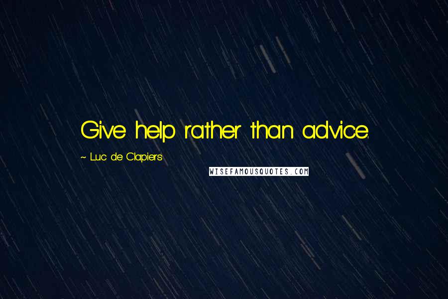 Luc De Clapiers quotes: Give help rather than advice.