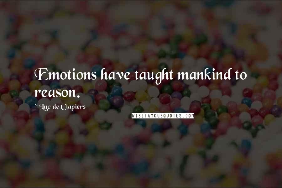 Luc De Clapiers quotes: Emotions have taught mankind to reason.