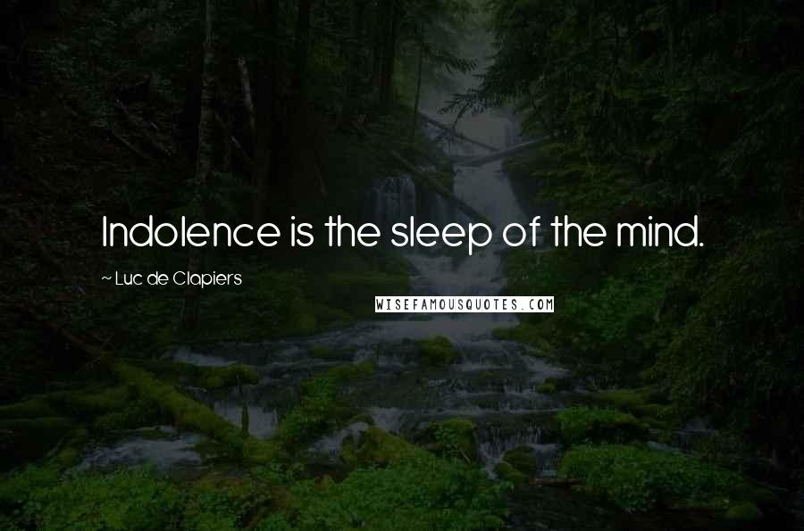 Luc De Clapiers quotes: Indolence is the sleep of the mind.