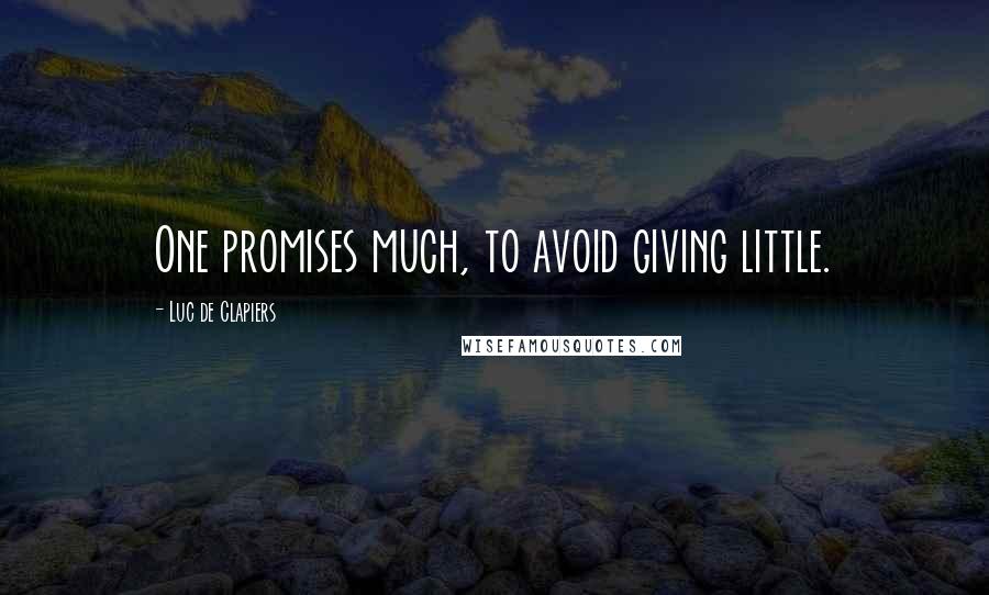 Luc De Clapiers quotes: One promises much, to avoid giving little.