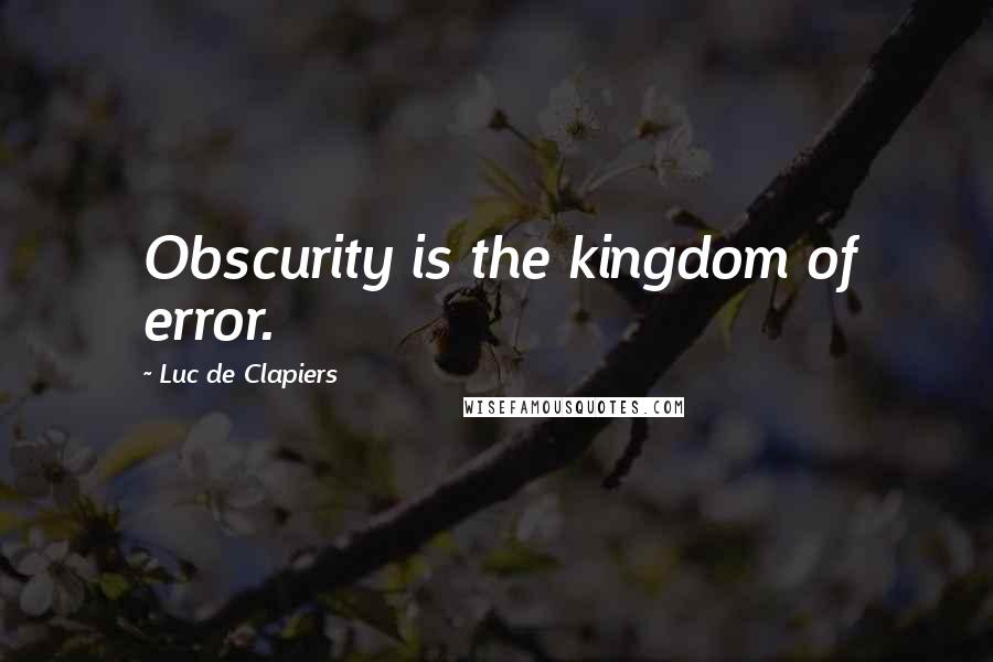 Luc De Clapiers quotes: Obscurity is the kingdom of error.