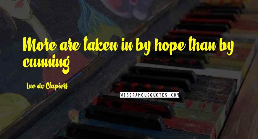 Luc De Clapiers quotes: More are taken in by hope than by cunning.