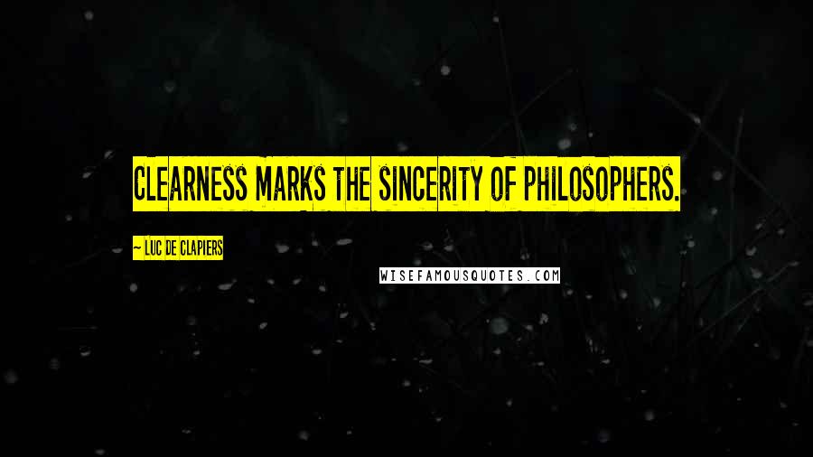 Luc De Clapiers quotes: Clearness marks the sincerity of philosophers.