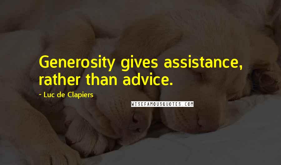 Luc De Clapiers quotes: Generosity gives assistance, rather than advice.