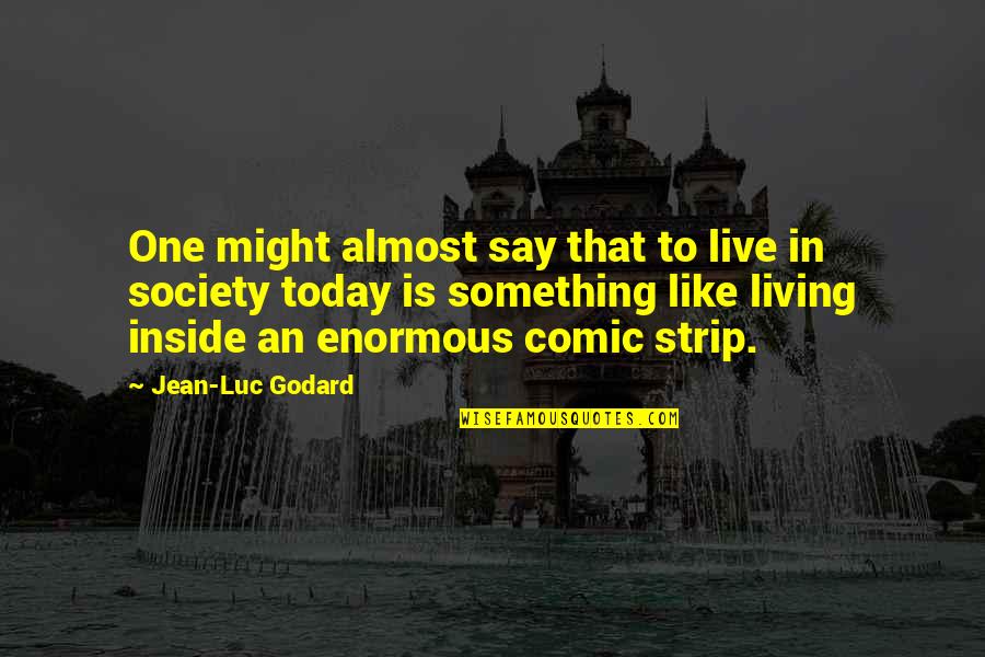 Luc Godard Quotes By Jean-Luc Godard: One might almost say that to live in