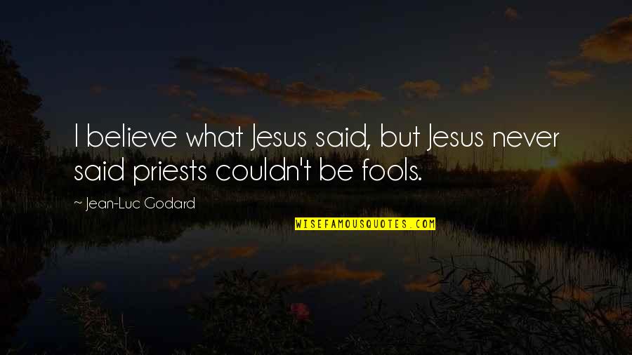 Luc Godard Quotes By Jean-Luc Godard: I believe what Jesus said, but Jesus never