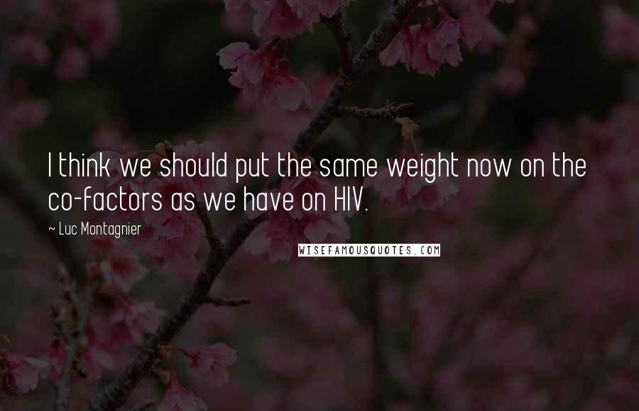 Luc Montagnier quotes: I think we should put the same weight now on the co-factors as we have on HIV.