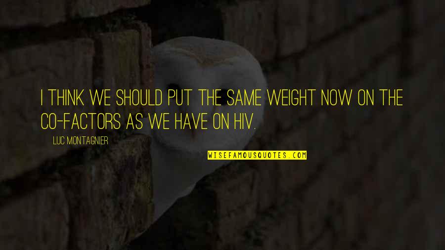 Luc Montagnier Quotes By Luc Montagnier: I think we should put the same weight