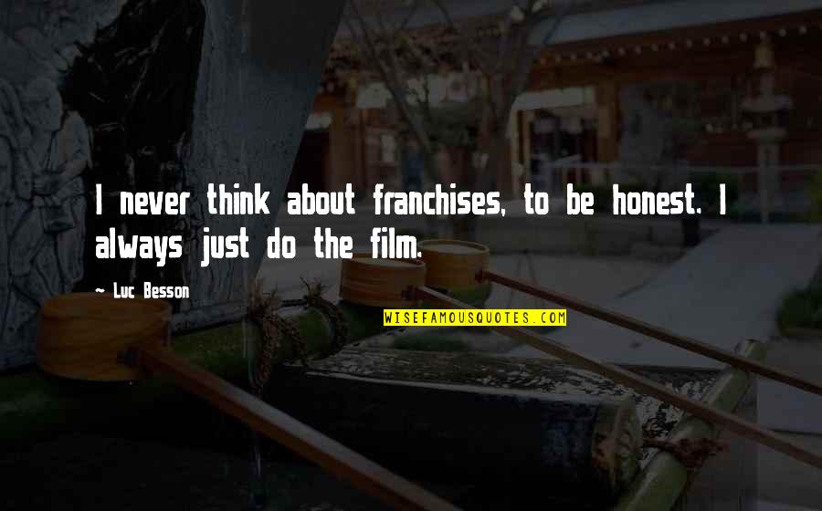 Luc Quotes By Luc Besson: I never think about franchises, to be honest.