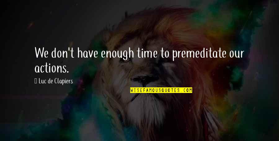Luc Quotes By Luc De Clapiers: We don't have enough time to premeditate our